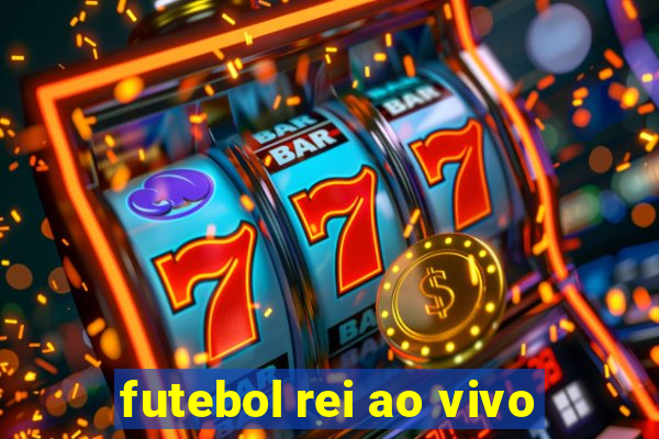 futebol rei ao vivo